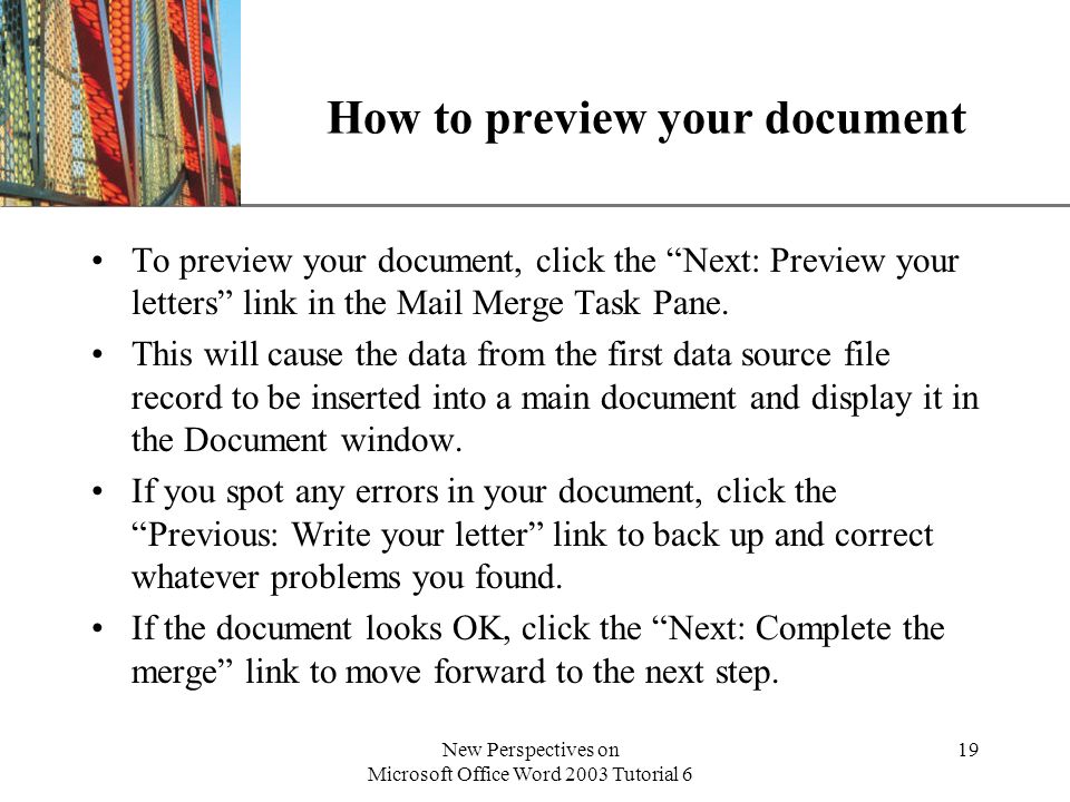 XP New Perspectives on Microsoft Office Word 2003 Tutorial 6 19 How to preview your document To preview your document, click the Next: Preview your letters link in the Mail Merge Task Pane.