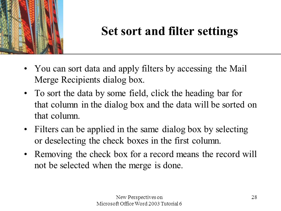 XP New Perspectives on Microsoft Office Word 2003 Tutorial 6 28 Set sort and filter settings You can sort data and apply filters by accessing the Mail Merge Recipients dialog box.