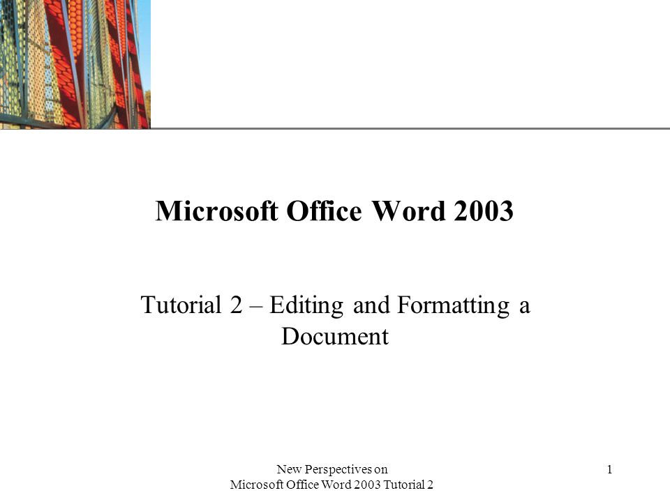 XP New Perspectives on Microsoft Office Word 2003 Tutorial 2 1 Microsoft Office Word 2003 Tutorial 2 – Editing and Formatting a Document
