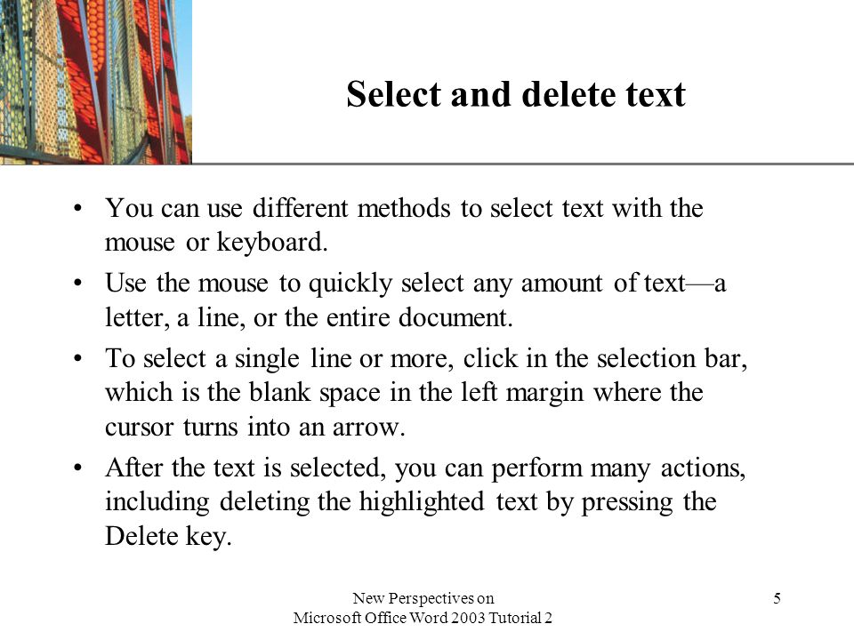 XP New Perspectives on Microsoft Office Word 2003 Tutorial 2 5 Select and delete text You can use different methods to select text with the mouse or keyboard.