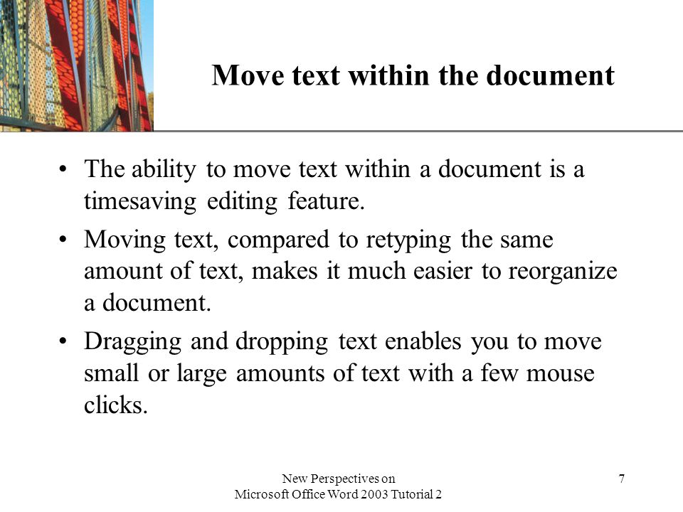 XP New Perspectives on Microsoft Office Word 2003 Tutorial 2 7 Move text within the document The ability to move text within a document is a timesaving editing feature.