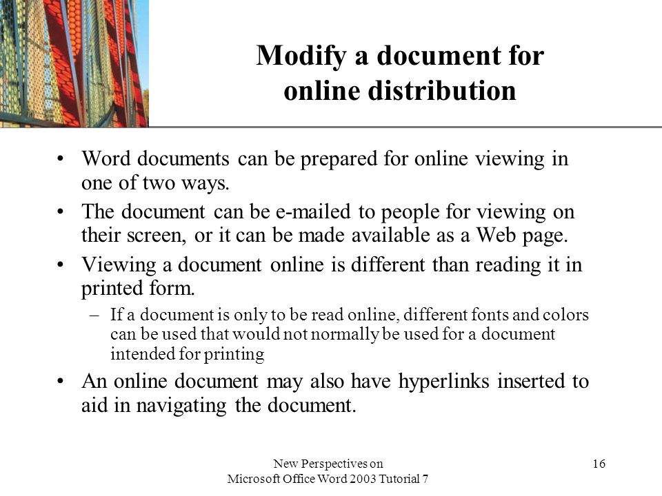 XP New Perspectives on Microsoft Office Word 2003 Tutorial 7 16 Modify a document for online distribution Word documents can be prepared for online viewing in one of two ways.