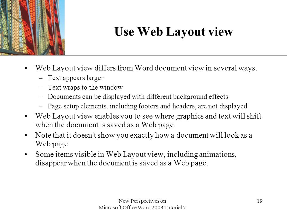XP New Perspectives on Microsoft Office Word 2003 Tutorial 7 19 Use Web Layout view Web Layout view differs from Word document view in several ways.