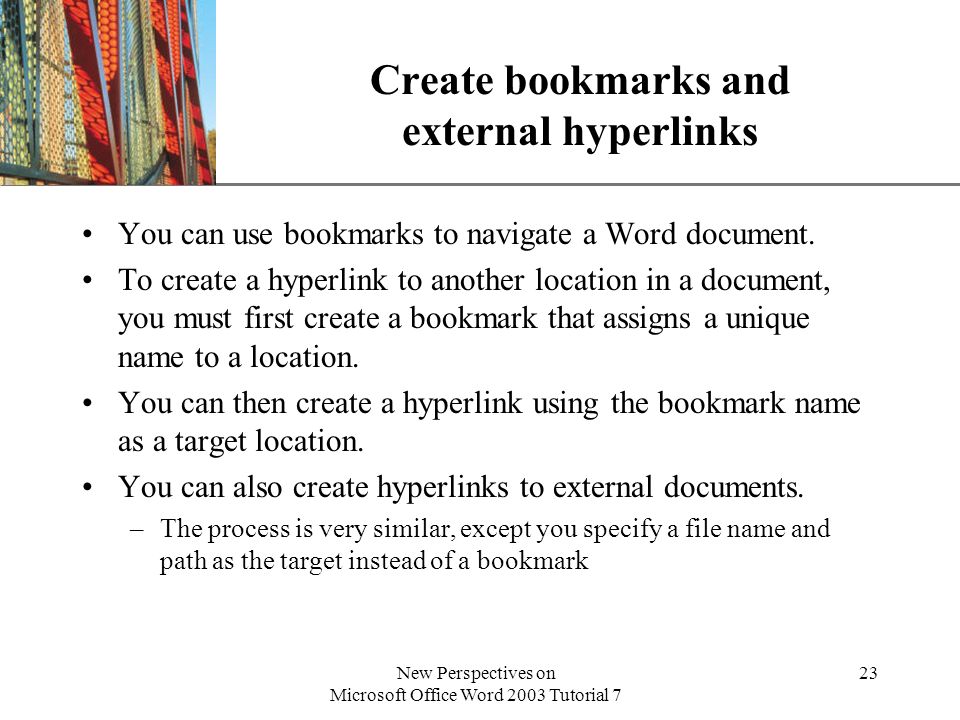XP New Perspectives on Microsoft Office Word 2003 Tutorial 7 23 Create bookmarks and external hyperlinks You can use bookmarks to navigate a Word document.