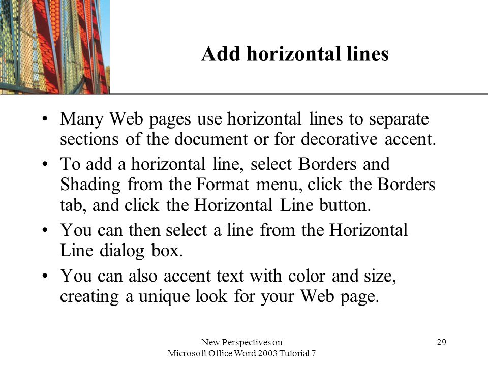 XP New Perspectives on Microsoft Office Word 2003 Tutorial 7 29 Add horizontal lines Many Web pages use horizontal lines to separate sections of the document or for decorative accent.