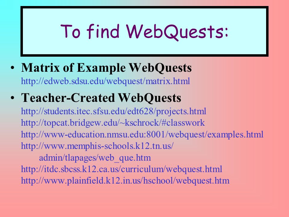 To find WebQuests: Matrix of Example WebQuests   Teacher-Created WebQuests admin/tlapages/web_que.htm