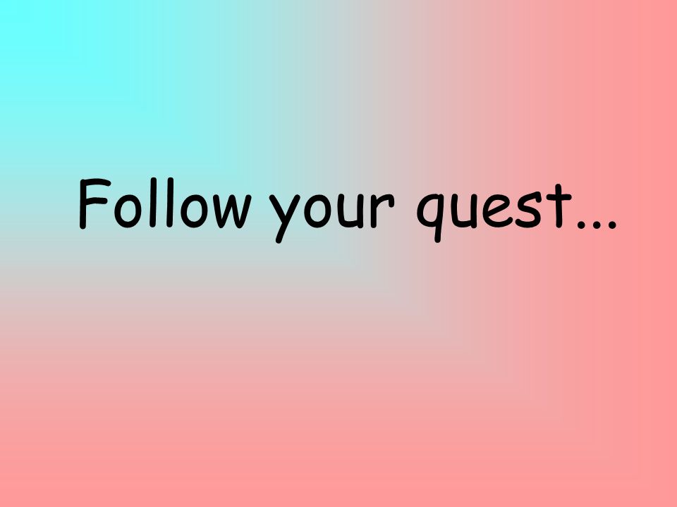 Follow your quest...