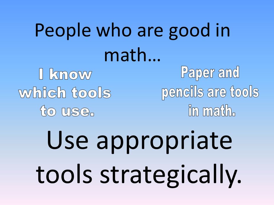 Use appropriate tools strategically. People who are good in math…