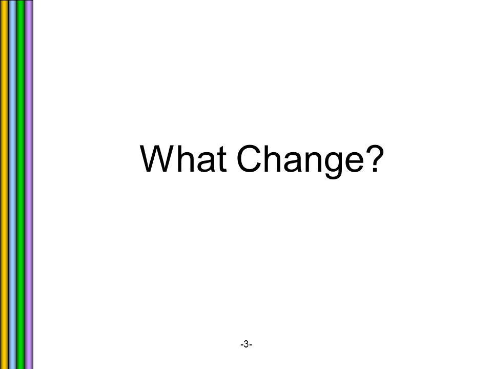 -3- What Change