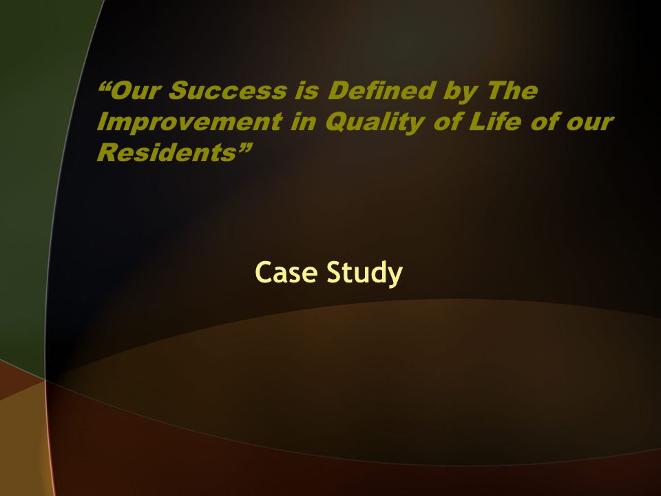 Our Success is Defined by The Improvement in Quality of Life of our Residents Case Study