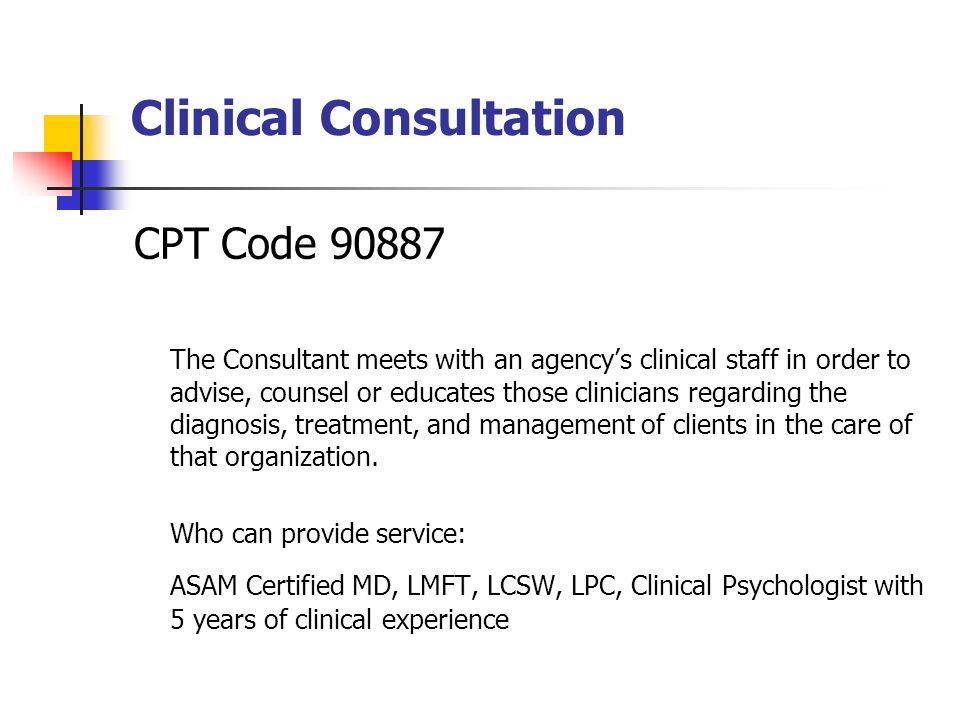 Clinical Consultation CPT Code The Consultant meets with an agencys clinical staff in order to advise, counsel or educates those clinicians regarding the diagnosis, treatment, and management of clients in the care of that organization.