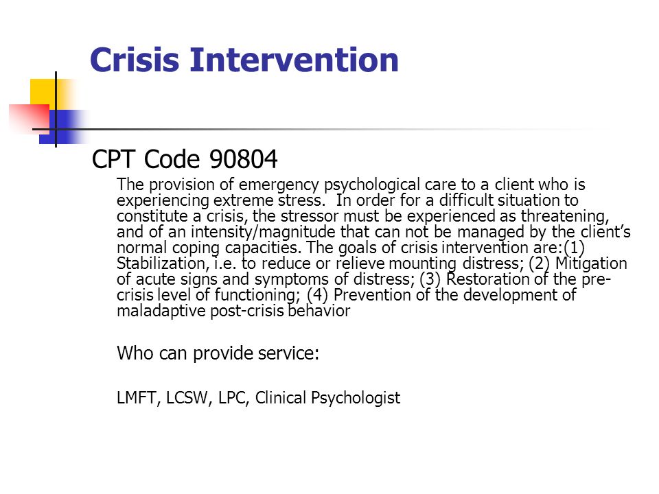 Crisis Intervention CPT Code The provision of emergency psychological care to a client who is experiencing extreme stress.