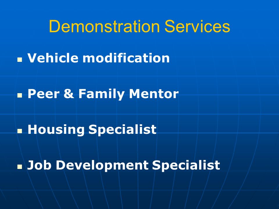 Demonstration Services Vehicle modification Peer & Family Mentor Housing Specialist Job Development Specialist