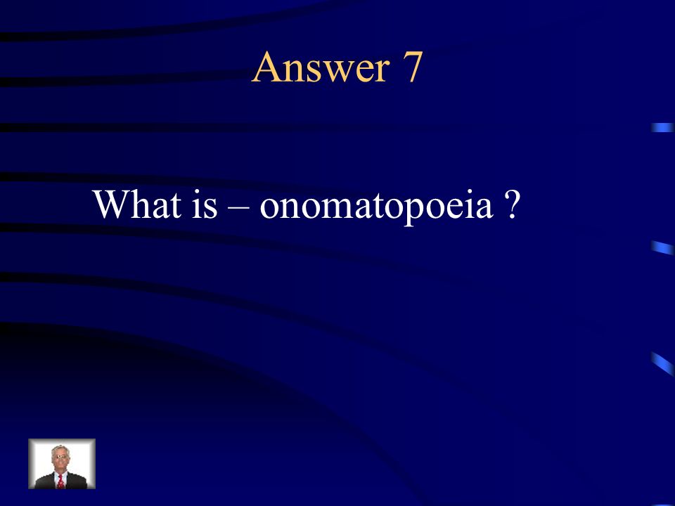 Question 7 Words whose sound imitates their suggested meaning.