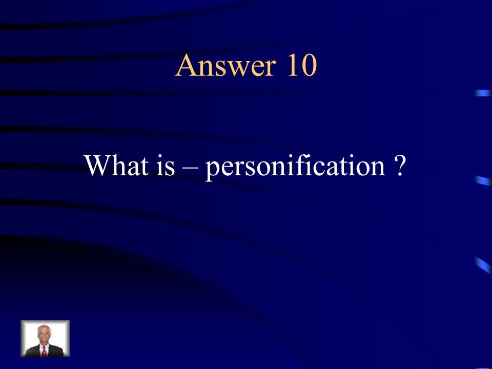 Question 10 A figure of speech in which human qualities are attributed to animals, inanimate objects, or ideas.