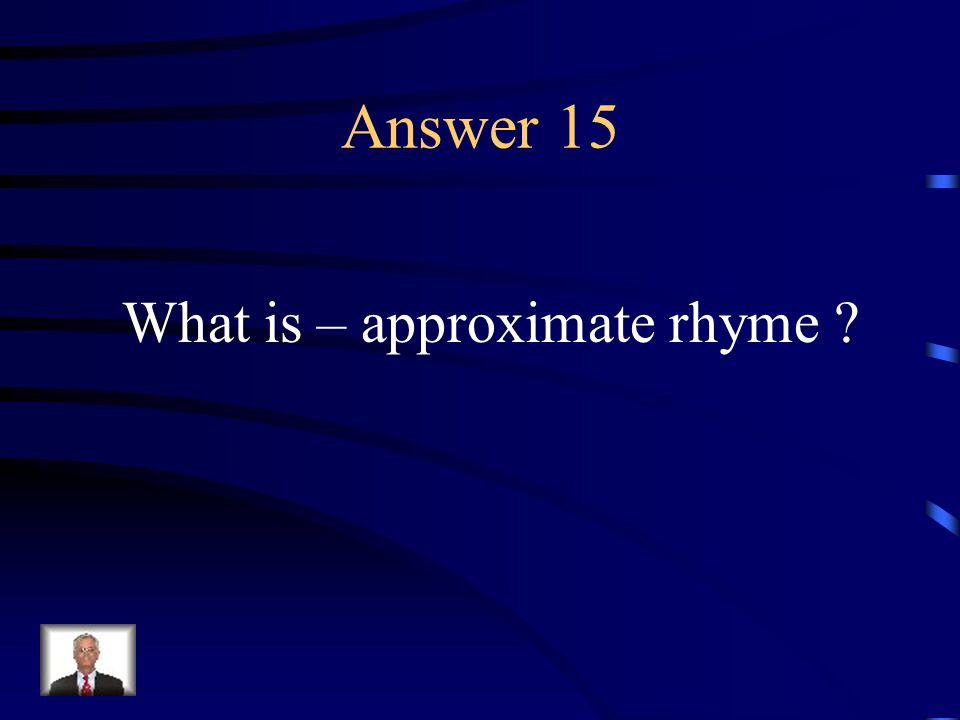 Question 15 A partial or imperfect rhyme, often using assonance or consonance only.