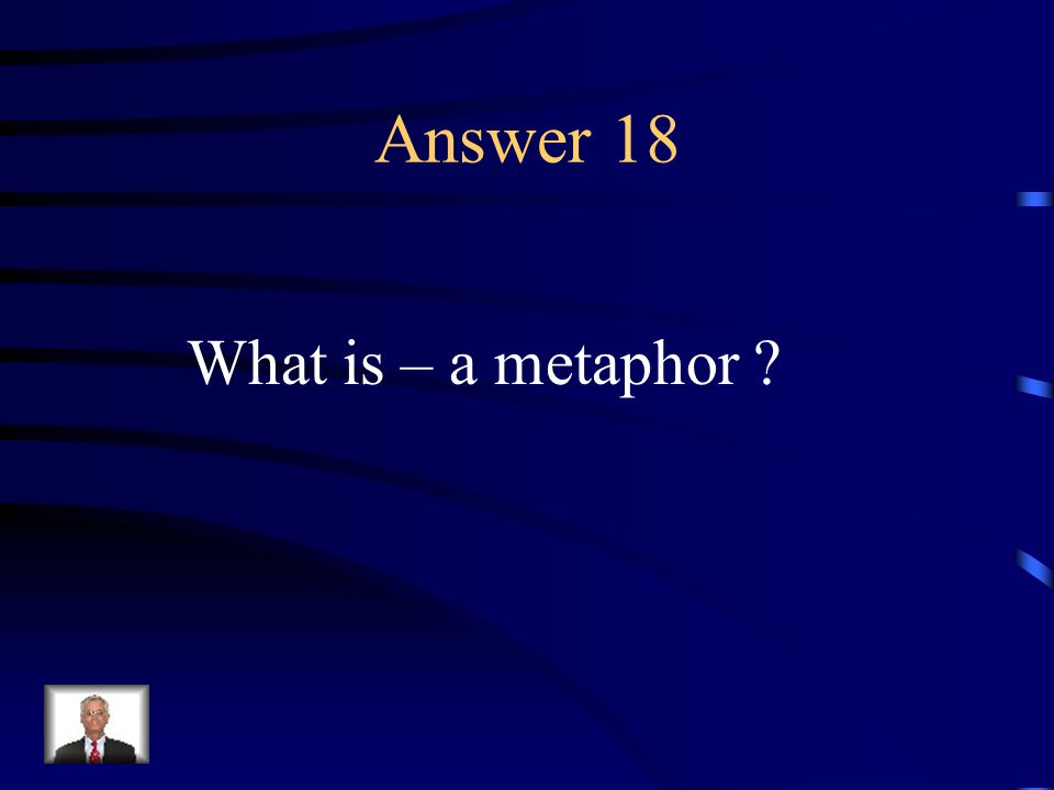 Question 18 A figure of speech in which an implied comparison is made between two unlike things.