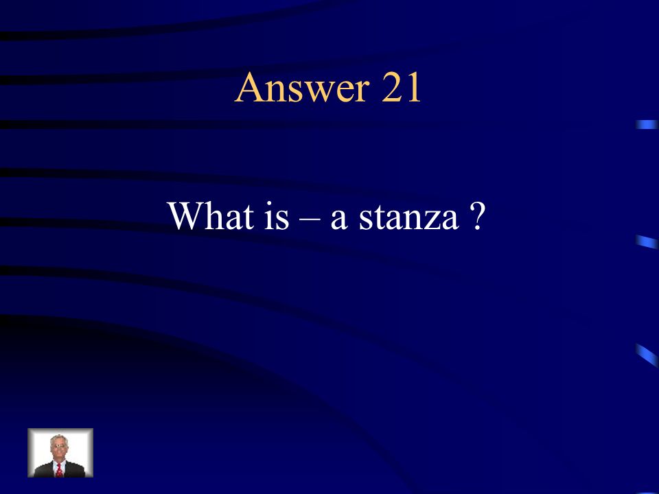 Question 21 One of the divisions of a poem, composed of two or more lines usually characterized by a common pattern of meter, rhyme, and number of lines.