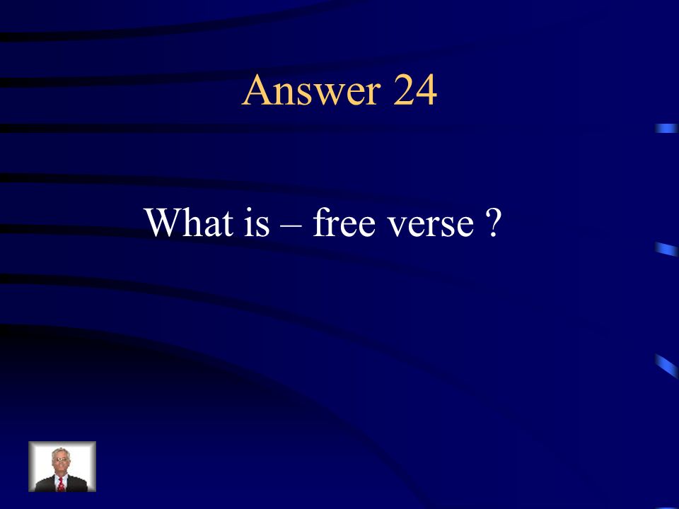 Question 24 Verse composed of variable, usually unrhymed lines having no fixed metrical pattern..