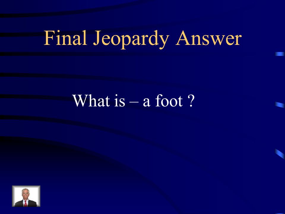 Final Jeopardy A measurable, patterned unit of poetic rhythm.