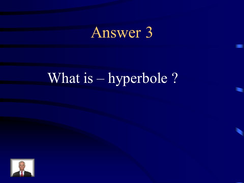 Question 3 A figure of speech which uses a deliberate exaggeration.