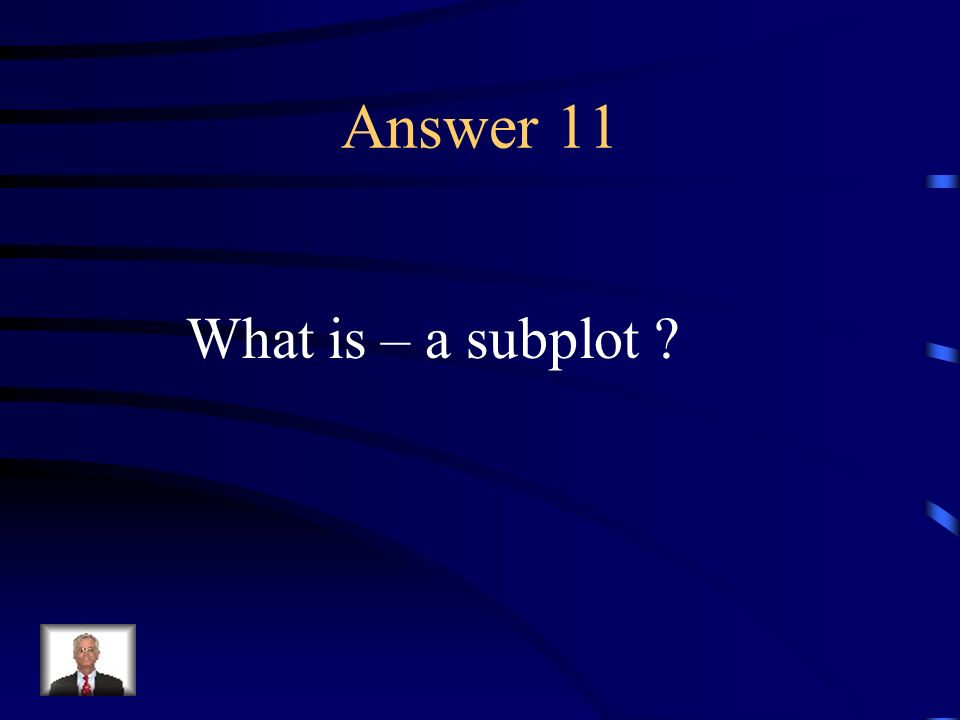 Question 11 A line of action secondary to the main story.