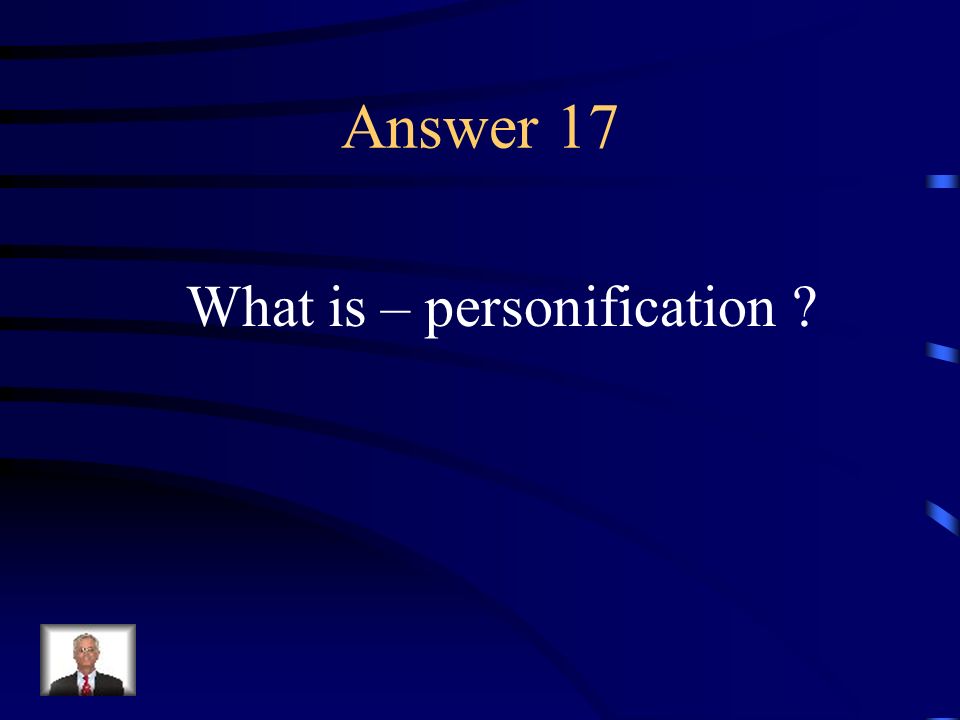 Question 17 Giving an inanimate object human characteristics.