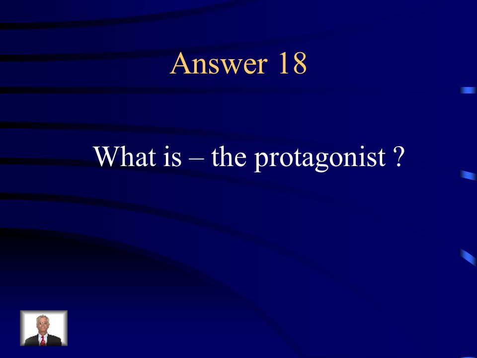 Question 18 The main character of a novel, play, or story.