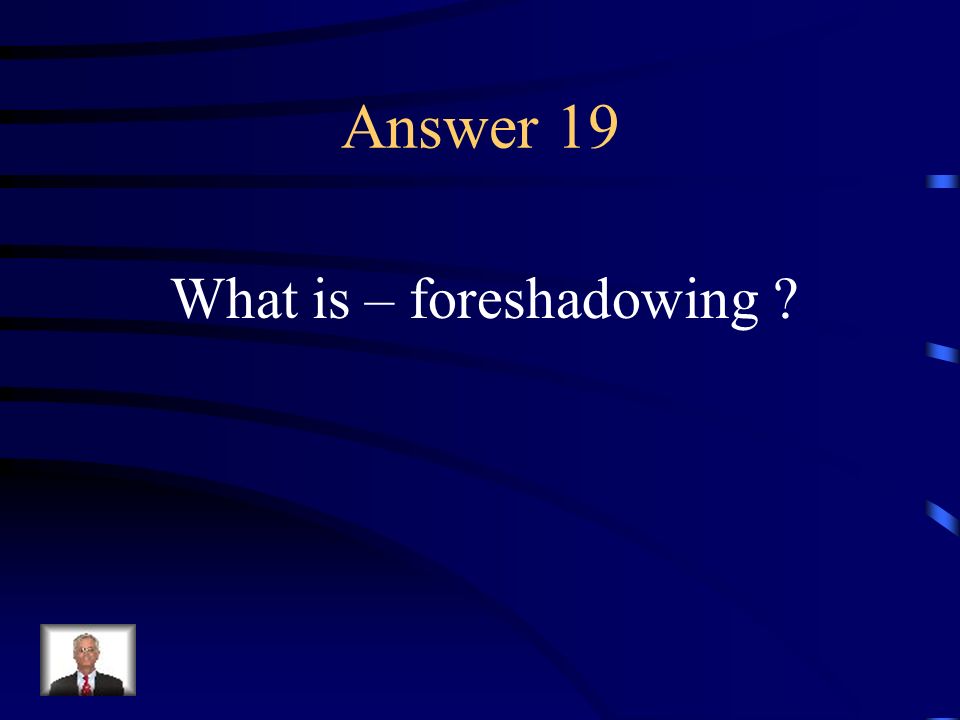 Question 19 A technique in which an author gives clues about something that will happen later in the story.