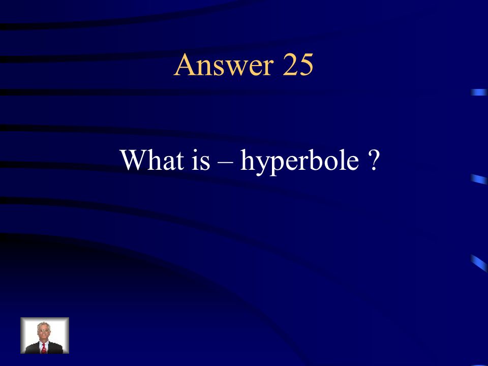 Question 25 A huge exaggeration.