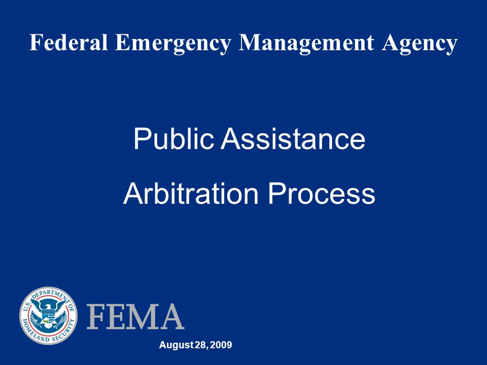 August 28, 2009 Federal Emergency Management Agency Public Assistance Arbitration Process