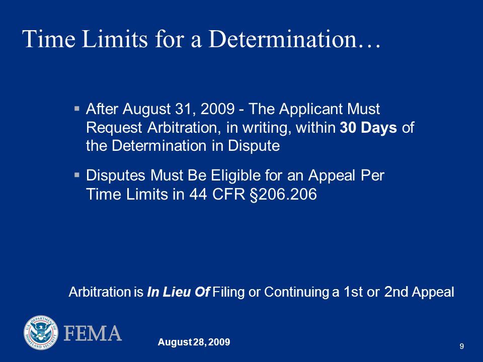 August 28, Time Limits for a Determination… After August 31, The Applicant Must Request Arbitration, in writing, within 30 Days of the Determination in Dispute Disputes Must Be Eligible for an Appeal Per Time Limits in 44 CFR § Arbitration is In Lieu Of Filing or Continuing a 1st or 2nd Appeal