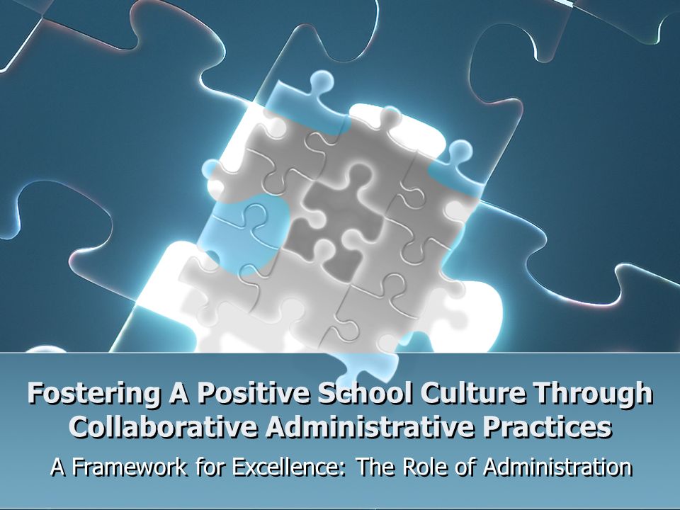 Fostering A Positive School Culture Through Collaborative Administrative Practices A Framework for Excellence: The Role of Administration