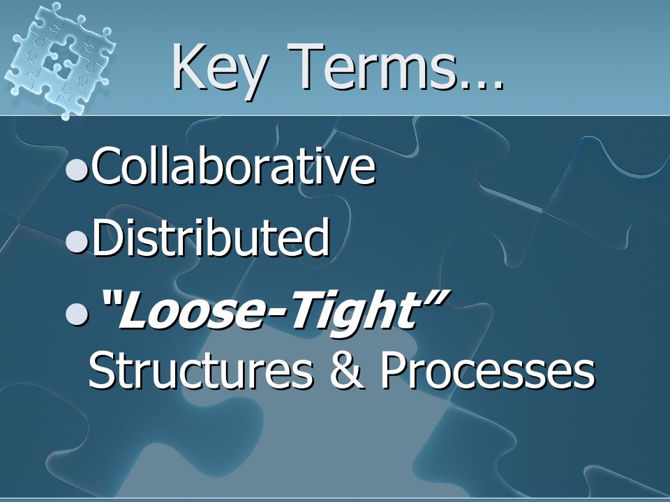 Key Terms… Collaborative Distributed Loose-Tight Structures & Processes Collaborative Distributed Loose-Tight Structures & Processes