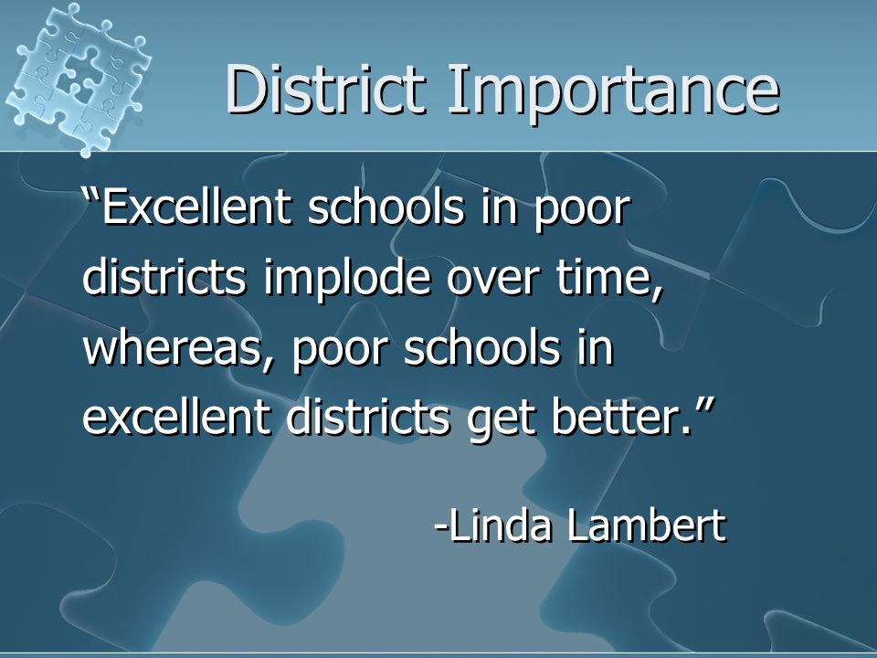 District Importance Excellent schools in poor districts implode over time, whereas, poor schools in excellent districts get better.