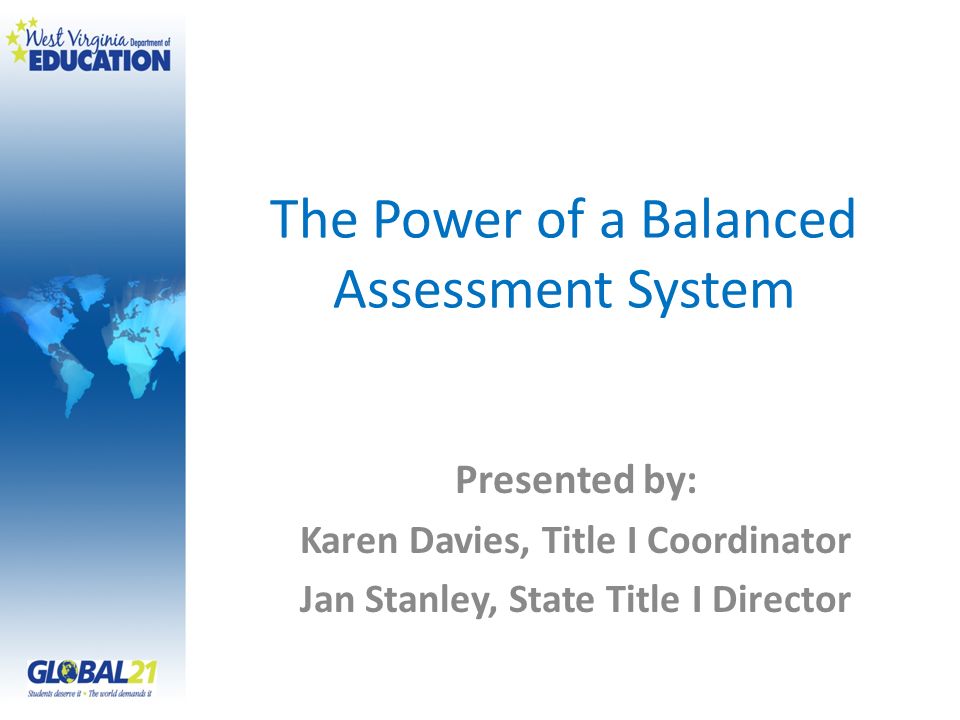 The Power of a Balanced Assessment System Presented by: Karen Davies, Title I Coordinator Jan Stanley, State Title I Director