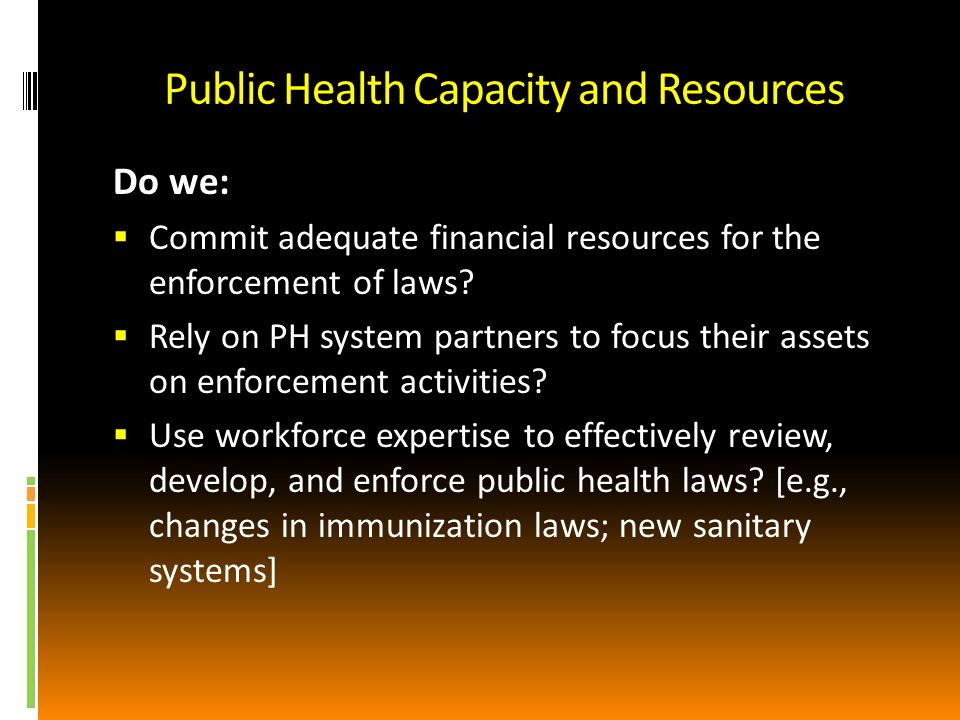 Public Health Capacity and Resources Do we: Commit adequate financial resources for the enforcement of laws.