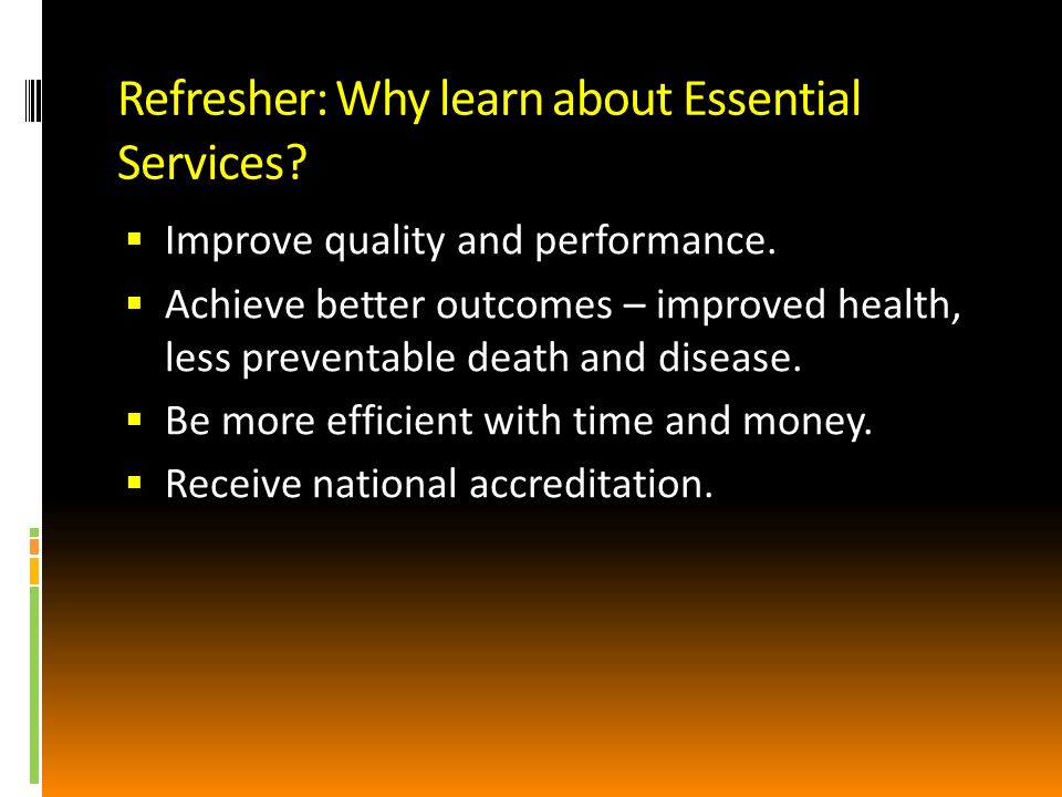 Refresher: Why learn about Essential Services. Improve quality and performance.