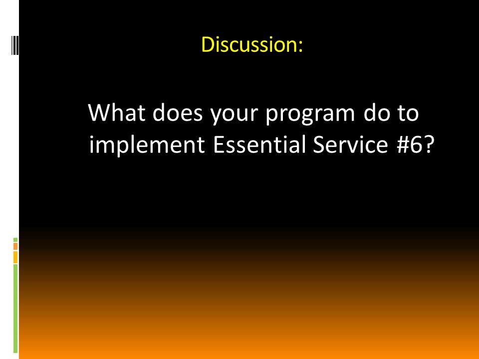 Discussion: What does your program do to implement Essential Service #6