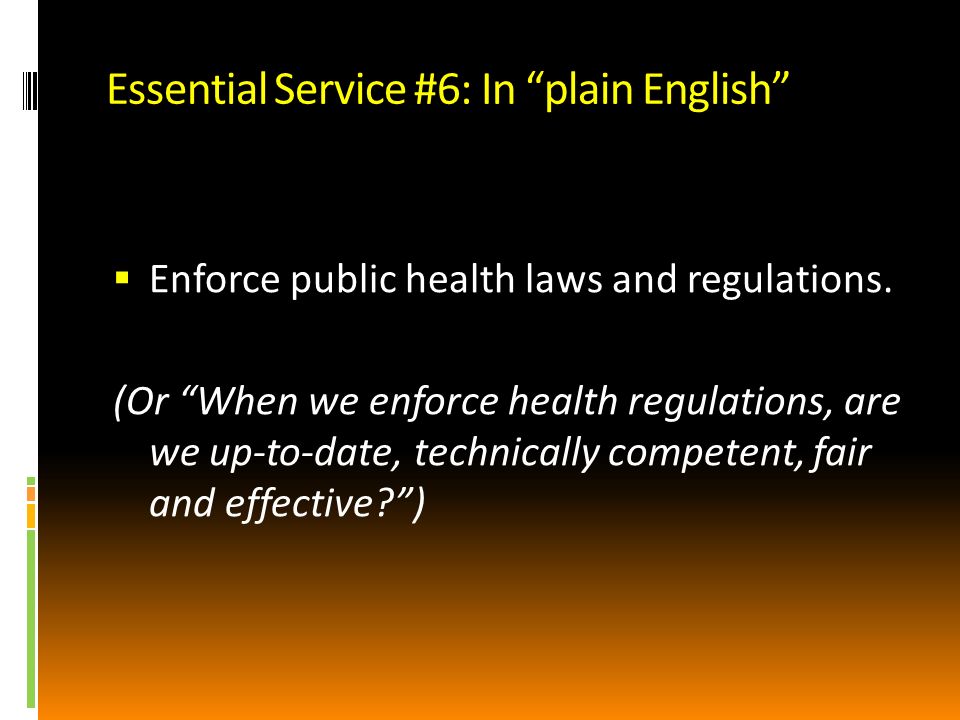 Essential Service #6: In plain English Enforce public health laws and regulations.