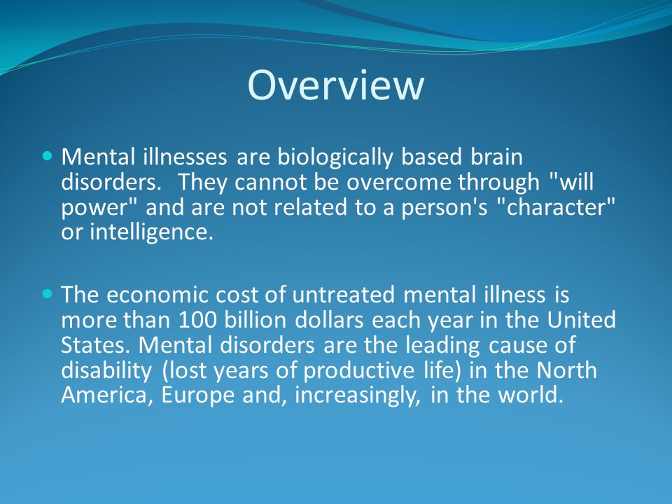 Overview Mental illnesses are biologically based brain disorders.