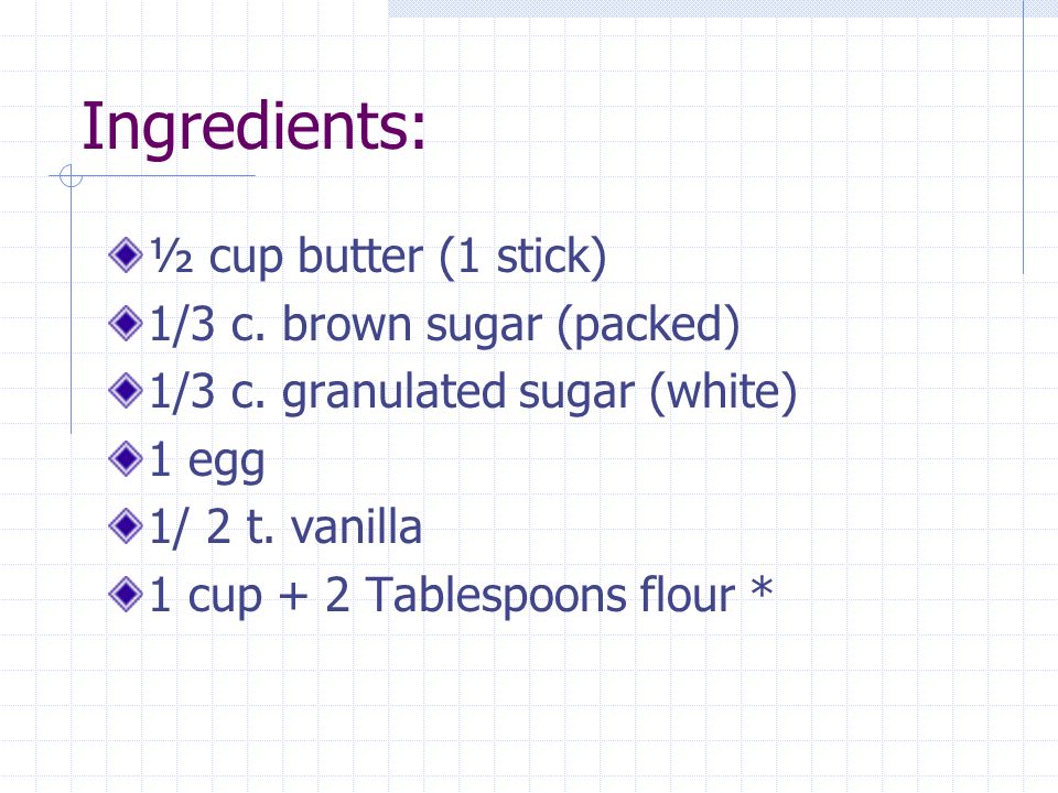 Ingredients: ½ cup butter (1 stick) 1/3 c. brown sugar (packed) 1/3 c.