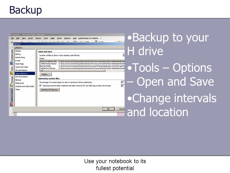 Use your notebook to its fullest potential Backup Backup to your H drive Tools – Options – Open and Save Change intervals and location