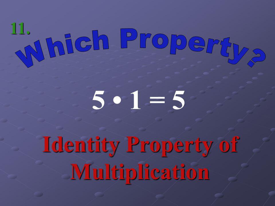 6(78) = (67)8 Associative Property of Multiplication 10.