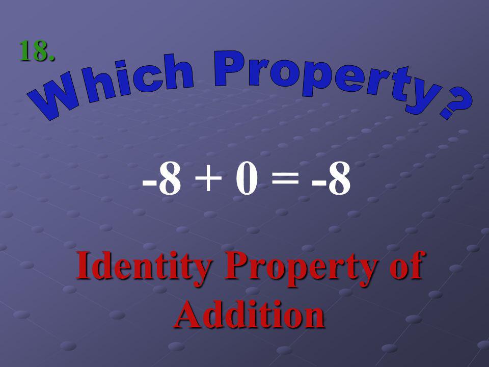 -3(6) = 6(-3) Commutative Property of Multiplication 17.