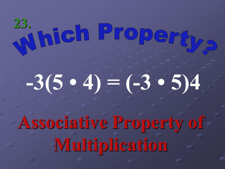(5 + 4)9 = Distributive Property 22.