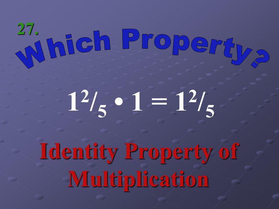 3 / 4 – 6 / 7 = – 6 / / 4 Commutative Property of Addition 26.