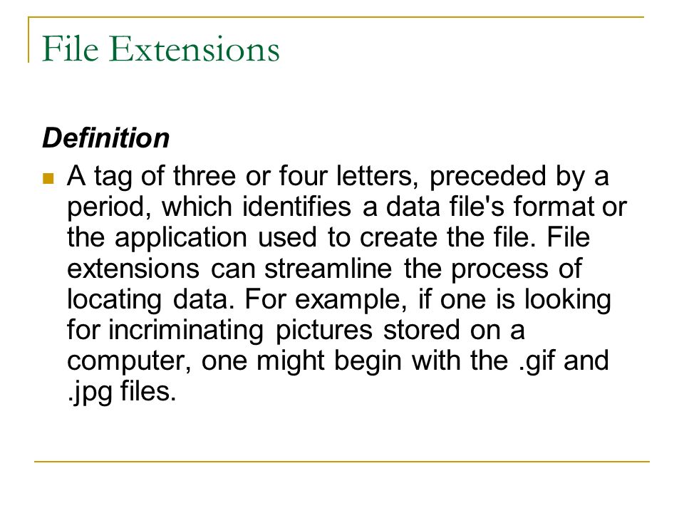 File Extensions Definition A tag of three or four letters, preceded by a period, which identifies a data file s format or the application used to create the file.