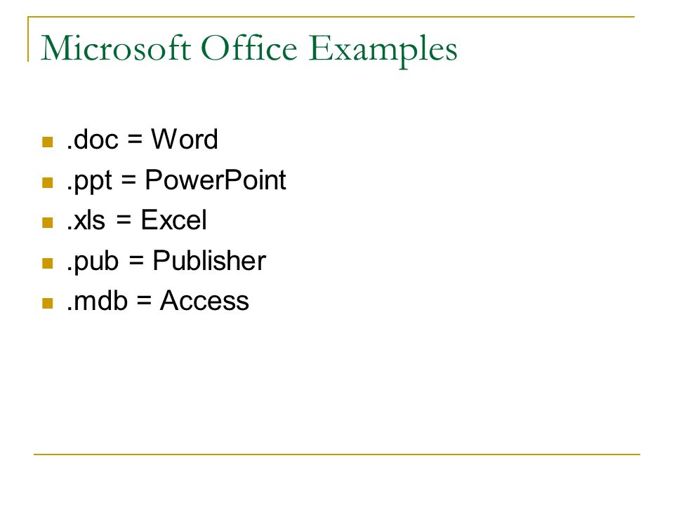 Microsoft Office Examples.doc = Word.ppt = PowerPoint.xls = Excel.pub = Publisher.mdb = Access