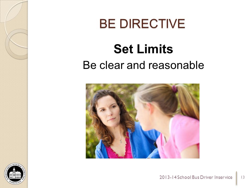 BE DIRECTIVE Set Limits Be clear and reasonable School Bus Driver Inservice